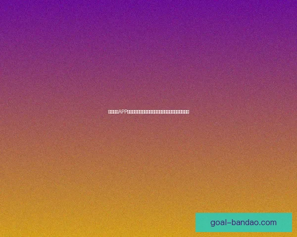 半岛体育APP全面升级助力用户实时掌握全球赛事资讯与精彩互动体验